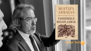 Mustafa Armağan’ın “Tarihimizle Hesaplaşmak” kitabı ne anlatır?